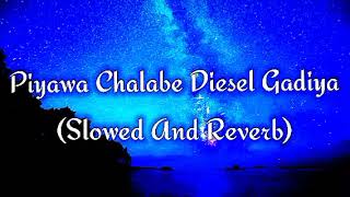 Piyawa Chalabe Diesel Gadiya Slowed And Reverb [upl. by Rochell]